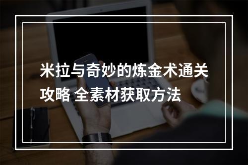 米拉与奇妙的炼金术通关攻略 全素材获取方法