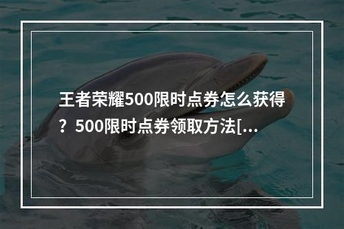 王者荣耀500限时点券怎么获得？500限时点券领取方法[多图]