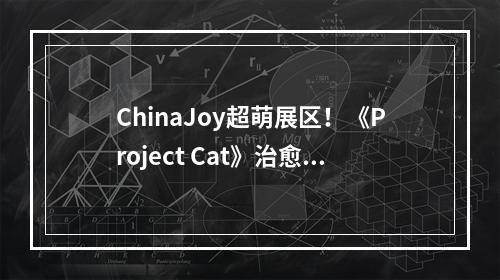 ChinaJoy超萌展区！《Project Cat》治愈猫咪吸引一众铲屎官