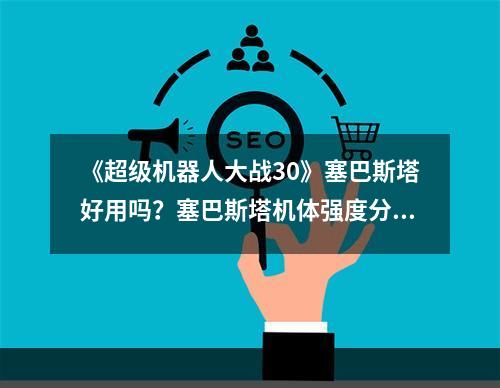 《超级机器人大战30》塞巴斯塔好用吗？塞巴斯塔机体强度分析