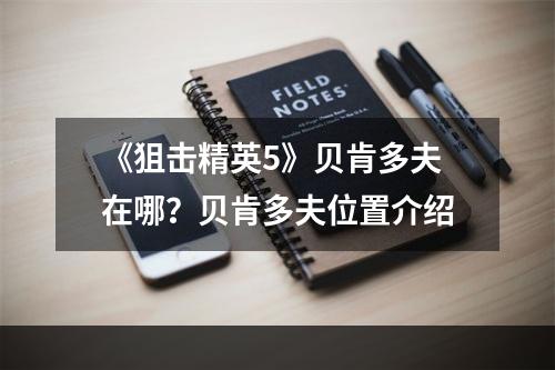 《狙击精英5》贝肯多夫在哪？贝肯多夫位置介绍