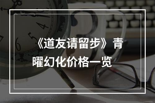 《道友请留步》青曜幻化价格一览