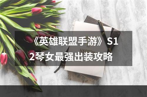 《英雄联盟手游》S12琴女最强出装攻略