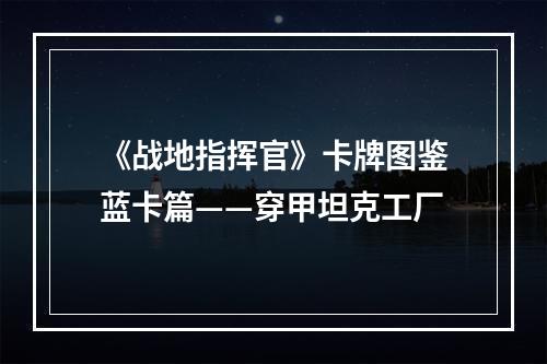 《战地指挥官》卡牌图鉴蓝卡篇——穿甲坦克工厂