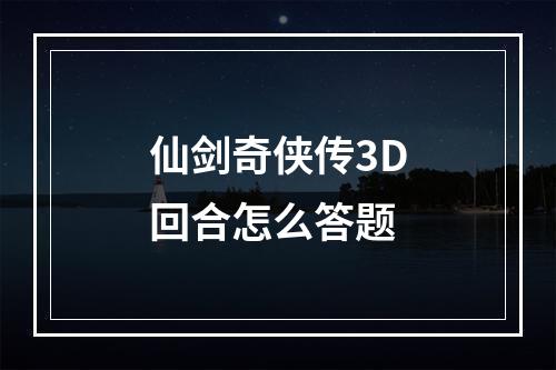 仙剑奇侠传3D回合怎么答题