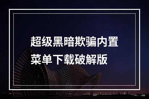 超级黑暗欺骗内置菜单下载破解版