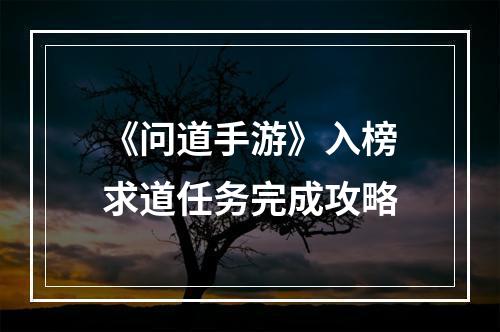 《问道手游》入榜求道任务完成攻略