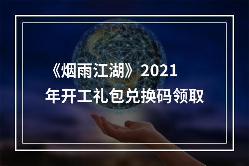 《烟雨江湖》2021年开工礼包兑换码领取