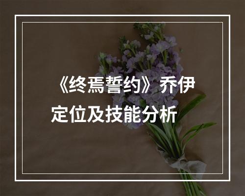 《终焉誓约》乔伊定位及技能分析