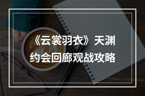 《云裳羽衣》天渊约会回廊观战攻略