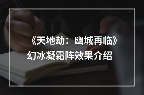 《天地劫：幽城再临》幻冰凝霜阵效果介绍