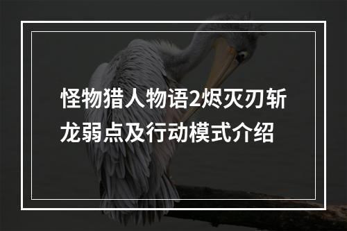 怪物猎人物语2烬灭刃斩龙弱点及行动模式介绍