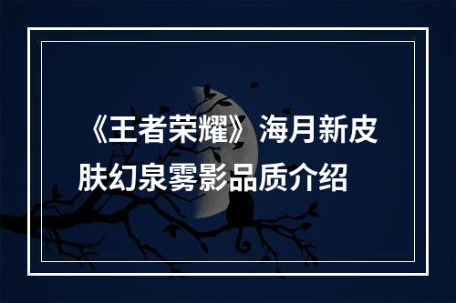 《王者荣耀》海月新皮肤幻泉雾影品质介绍