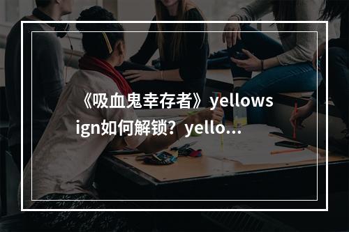 《吸血鬼幸存者》yellowsign如何解锁？yellowsign解锁方法介绍