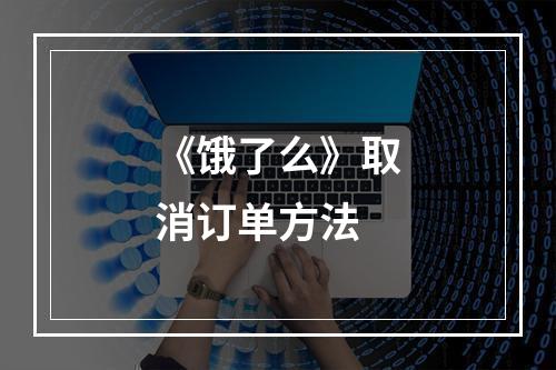 《饿了么》取消订单方法