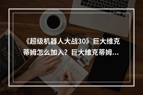 《超级机器人大战30》巨大维克蒂姆怎么加入？巨大维克蒂姆触发方法