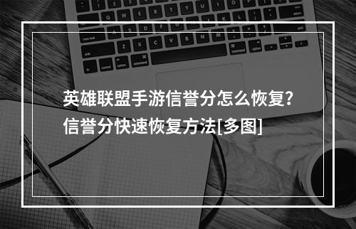 英雄联盟手游信誉分怎么恢复？信誉分快速恢复方法[多图]