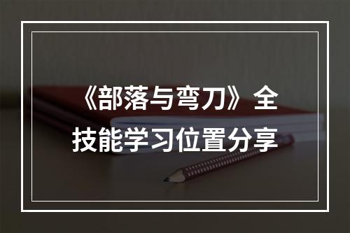 《部落与弯刀》全技能学习位置分享