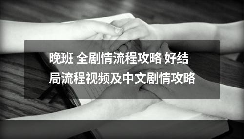 晚班 全剧情流程攻略 好结局流程视频及中文剧情攻略