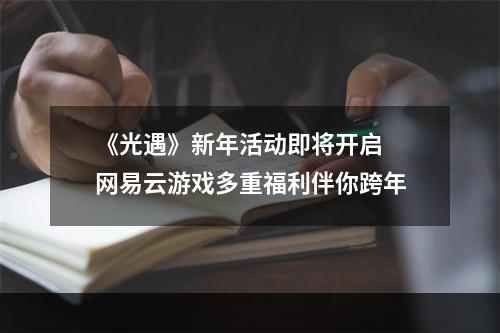 《光遇》新年活动即将开启 网易云游戏多重福利伴你跨年