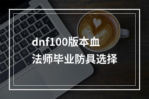 dnf100版本血法师毕业防具选择