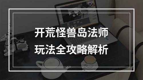 开荒怪兽岛法师玩法全攻略解析