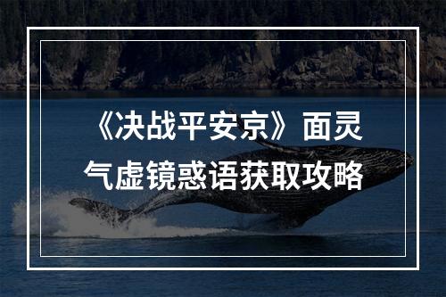 《决战平安京》面灵气虚镜惑语获取攻略