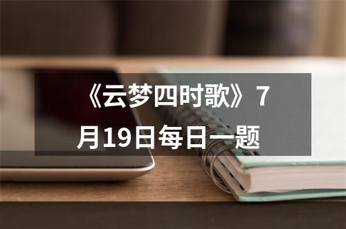 《云梦四时歌》7月19日每日一题