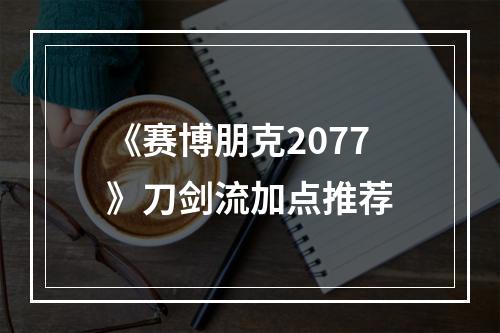 《赛博朋克2077》刀剑流加点推荐