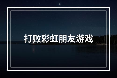 打败彩虹朋友游戏