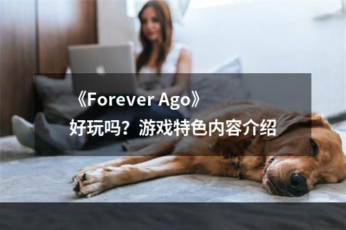 《Forever Ago》好玩吗？游戏特色内容介绍