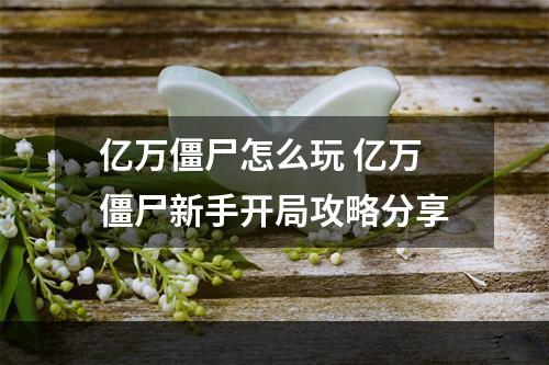 亿万僵尸怎么玩 亿万僵尸新手开局攻略分享