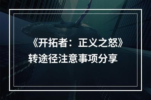 《开拓者：正义之怒》转途径注意事项分享