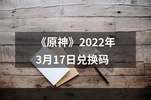 《原神》2022年3月17日兑换码