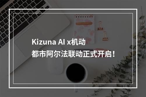 Kizuna AI x机动都市阿尔法联动正式开启！