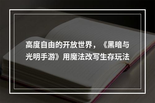 高度自由的开放世界，《黑暗与光明手游》用魔法改写生存玩法