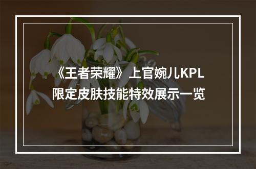 《王者荣耀》上官婉儿KPL限定皮肤技能特效展示一览