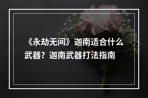 《永劫无间》迦南适合什么武器？迦南武器打法指南