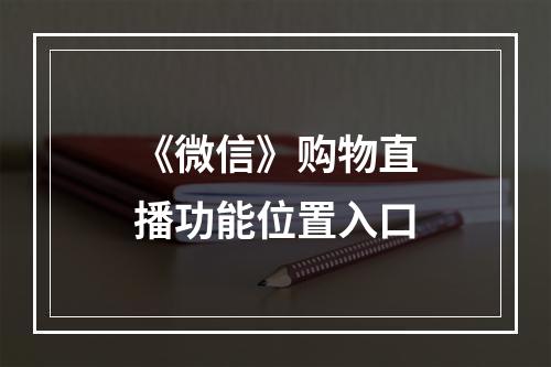 《微信》购物直播功能位置入口