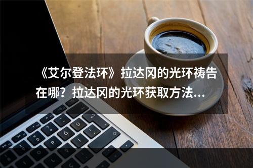 《艾尔登法环》拉达冈的光环祷告在哪？拉达冈的光环获取方法分享