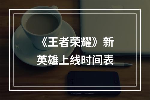 《王者荣耀》新英雄上线时间表