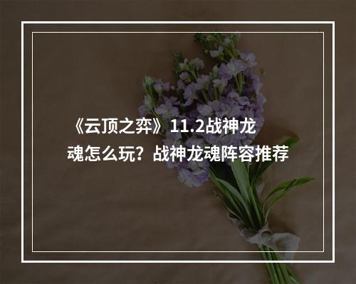 《云顶之弈》11.2战神龙魂怎么玩？战神龙魂阵容推荐