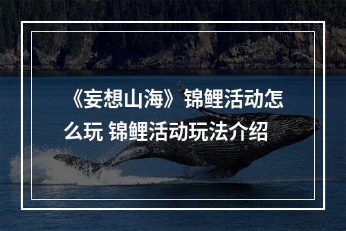 《妄想山海》锦鲤活动怎么玩 锦鲤活动玩法介绍