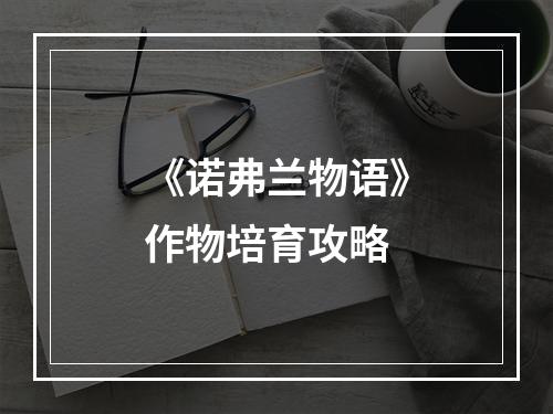 《诺弗兰物语》作物培育攻略