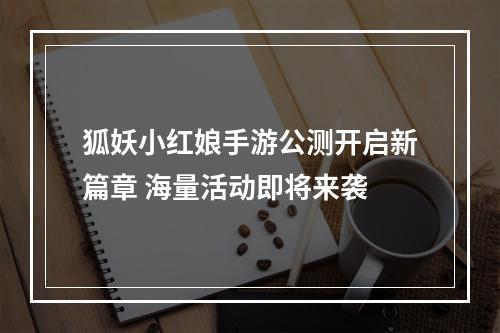 狐妖小红娘手游公测开启新篇章 海量活动即将来袭