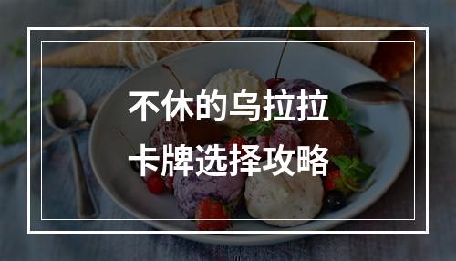 不休的乌拉拉卡牌选择攻略