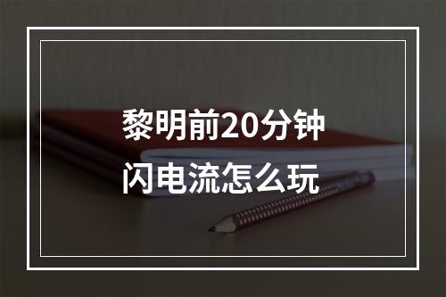 黎明前20分钟闪电流怎么玩