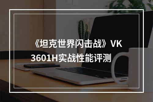 《坦克世界闪击战》VK3601H实战性能评测