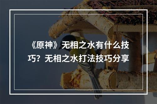 《原神》无相之水有什么技巧？无相之水打法技巧分享