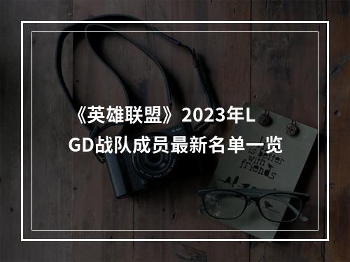 《英雄联盟》2023年LGD战队成员最新名单一览